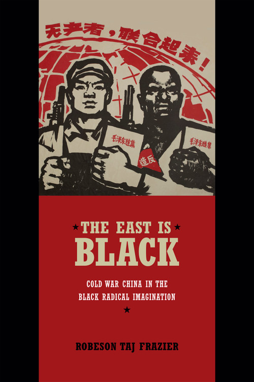 The East Is Black (Cold War China in the Black Radical Imagination) by Robeson Taj Frazier, 9780822357865