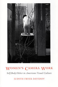 Women's Camera Work (Self/Body/Other in American Visual Culture) by Judith Fryer Davidov, 9780822320678