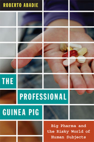 The Professional Guinea Pig (Big Pharma and the Risky World of Human Subjects) by Roberto Abadie, 9780822348238