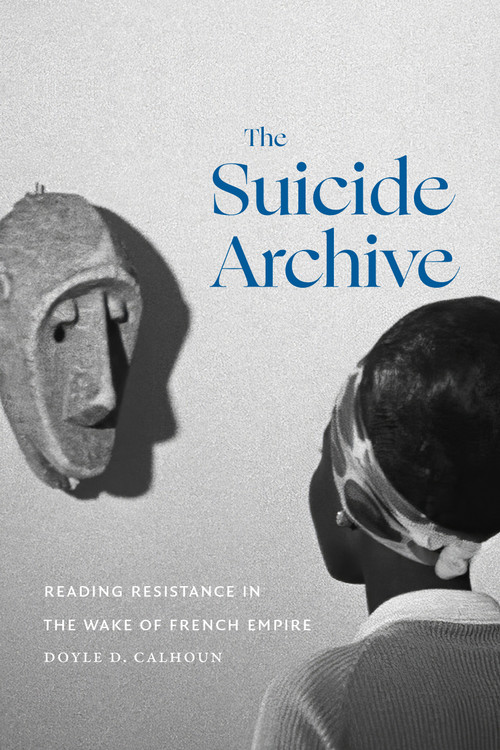The Suicide Archive (Reading Resistance in the Wake of French Empire) by Doyle D. Calhoun, 9781478030744