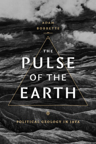The Pulse of the Earth (Political Geology in Java) by Adam Bobbette, 9781478025054