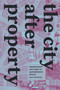 The City after Property (Abandonment and Repair in Postindustrial Detroit) by Sara Safransky, 9781478020783