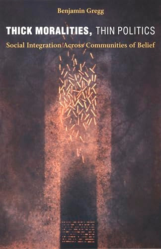 Thick Moralities, Thin Politics (Social Integration Across Communities of Belief) by Benjamin Gregg, 9780822330936