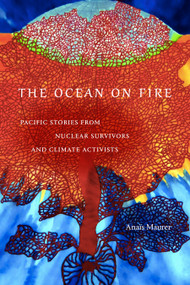 The Ocean on Fire (Pacific Stories from Nuclear Survivors and Climate Activists) by Anaïs Maurer, 9781478030041