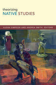 Theorizing Native Studies by Audra Simpson, Andrea Smith, 9780822356790