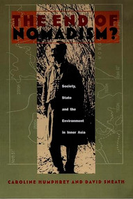 The End of Nomadism? (Society, State, and the Environment in Inner Asia) by Caroline Humphrey, David Andrews Sneath, 9780822321408