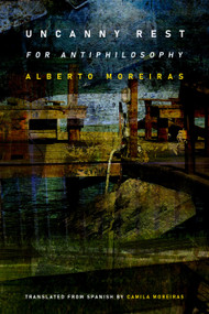 Uncanny Rest (For Antiphilosophy) by Alberto Moreiras, 9781478016380