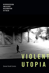 Violent Utopia (Dispossession and Black Restoration in Tulsa) - 9781478018568 by Jovan Scott Lewis, 9781478018568