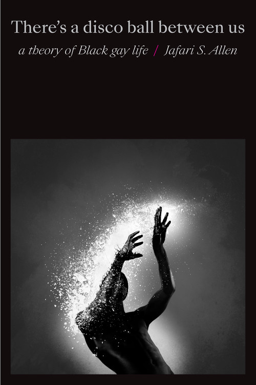 There's a Disco Ball Between Us (A Theory of Black Gay Life) by Jafari Sinclaire Allen, 9781478014591