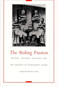 The Ruling Passion (British Colonial Allegory and the Paradox of Homosexual Desire) by Christopher Lane, 9780822316893