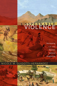 Unspeakable Violence (Remapping U.S. and Mexican National Imaginaries) by Nicole M. Guidotti-Hernández, 9780822350750