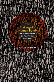 The Making of a Human Bomb (An Ethnography of Palestinian Resistance) by Nasser Abufarha, 9780822344391