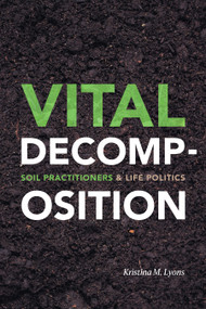 Vital Decomposition (Soil Practitioners and Life Politics) by Kristina M. Lyons, 9781478008163