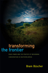 Transforming the Frontier (Peace Parks and the Politics of Neoliberal Conservation in Southern Africa) by Bram Büscher, 9780822354208
