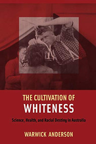 The Cultivation of Whiteness (Science, Health, and Racial Destiny in Australia) - 9780822338406 by Warwick Anderson, 9780822338406