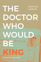 The Doctor Who Would Be King by Guillaume Lachenal, Cheryl Smeall, 9781478017868