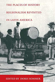 The Places of History (Regionalism Revisited in Latin America) by Doris Sommer, 9780822323440