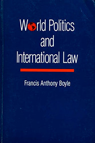 World Politics and International Law by Francis Anthony Boyle, 9780822306559