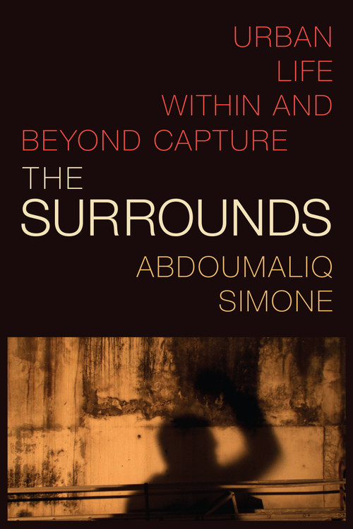 The Surrounds (Urban Life within and beyond Capture) - 9781478015505 by AbdouMaliq Simone, 9781478015505