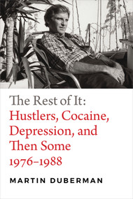 The Rest of It (Hustlers, Cocaine, Depression, and Then Some, 1976-1988) by Martin Duberman, 9780822370703