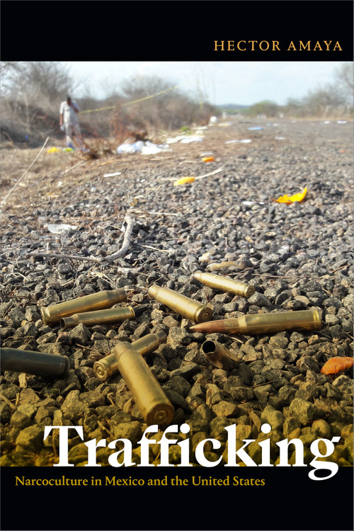 Trafficking (Narcoculture in Mexico and the United States) by Hector Amaya, 9781478008040