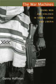The War Machines (Young Men and Violence in Sierra Leone and Liberia) by Danny Hoffman, 9780822350774