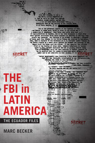 The FBI in Latin America (The Ecuador Files) by Marc Becker, 9780822369080