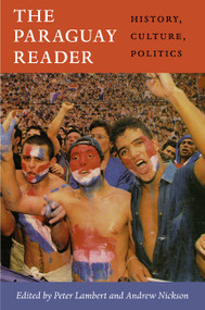 The Paraguay Reader (History, Culture, Politics) by Peter Lambert, Andrew Nickson, 9780822352686