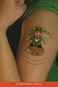 The Irish in Us (Irishness, Performativity, and Popular Culture) by Diane Negra, 9780822337409