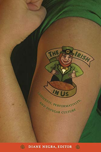The Irish in Us (Irishness, Performativity, and Popular Culture) by Diane Negra, 9780822337409