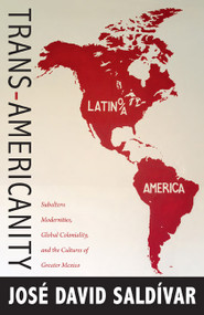 Trans-Americanity (Subaltern Modernities, Global Coloniality, and the Cultures of Greater Mexico) by José David Saldívar, 9780822350835