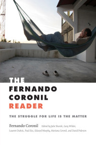 The Fernando Coronil Reader (The Struggle for Life Is the Matter) by Fernando Coronil, Julie Skurski, Gary Wilder, Laurent Dubois, Paul Eiss, Edward Murphy, Mariana Coronil, David Pedersen, 9781478003960