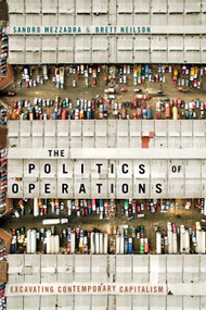 The Politics of Operations (Excavating Contemporary Capitalism) by Sandro Mezzadra, Brett Neilson, 9781478002833
