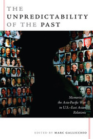 The Unpredictability of the Past (Memories of the Asia-Pacific War in U.S.-East Asian Relations) by Marc  Gallicchio, 9780822339458