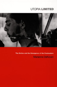 Utopia Limited (The Sixties and the Emergence of the Postmodern) by Marianne DeKoven, 9780822332695