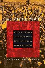 We Were the People (Voices from East Germany's Revolutionary Autumn of 1989) by Dirk Philipsen, 9780822312949