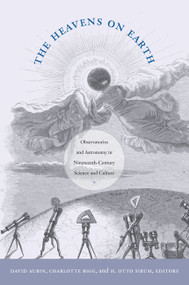 The Heavens on Earth (Observatories and Astronomy in Nineteenth-Century Science and Culture) by David Aubin, Charlotte Bigg, H. Otto Sibum, 9780822346401