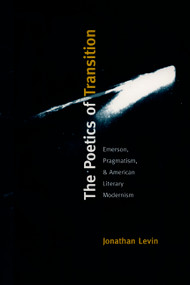 The Poetics of Transition (Emerson, Pragmatism, and American Literary Modernism) by Jonathan Levin, 9780822322962