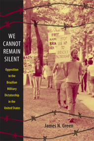 We Cannot Remain Silent (Opposition to the Brazilian Military Dictatorship in the United States) by James N. Green, 9780822347354