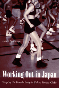 Working Out in Japan (Shaping the Female Body in Tokyo Fitness Clubs) by Laura Spielvogel, 9780822330493