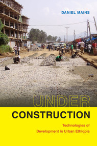 Under Construction (Technologies of Development in Urban Ethiopia) by Daniel Mains, 9781478006411