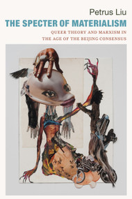 The Specter of Materialism (Queer Theory and Marxism in the Age of the Beijing Consensus) - 9781478016793 by Petrus Liu, 9781478016793