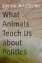 What Animals Teach Us about Politics by Brian Massumi, 9780822358008