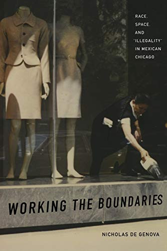 Working the Boundaries (Race, Space, and "Illegality" in Mexican Chicago) by Nicholas De Genova, 9780822336150