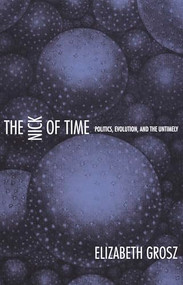 The Nick of Time (Politics, Evolution, and the Untimely) by Elizabeth Grosz, 9780822333975