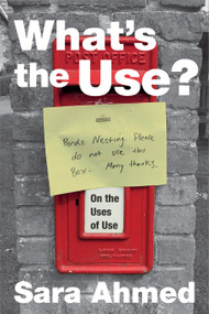 What's the Use? (On the Uses of Use) by Sara Ahmed, 9781478006503