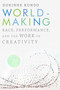 Worldmaking (Race, Performance, and the Work of Creativity) by Dorinne Kondo, 9781478000945