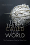 This Thing Called the World (The Contemporary Novel as Global Form) by Debjani Ganguly, 9780822361565