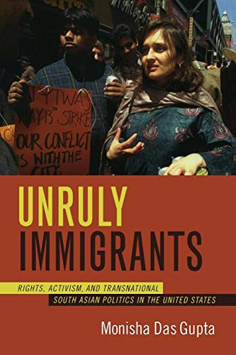 Unruly Immigrants (Rights, Activism, and Transnational South Asian Politics in the United States) by Monisha Das Gupta, 9780822338987