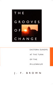 The Grooves of Change (Eastern Europe at the Turn of the Millennium) by J. F. Brown, 9780822326373